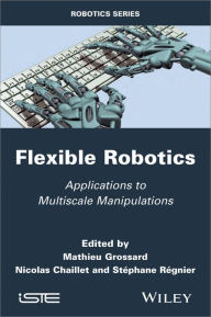 Title: Flexible Robotics: Applications to Multiscale Manipulations / Edition 1, Author: Mathieu Grossard