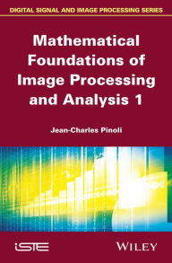Title: Mathematical Foundations of Image Processing and Analysis, Volume 1 / Edition 1, Author: Jean-Charles Pinoli