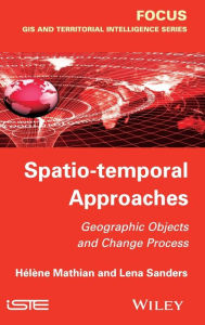 Title: Spatio-temporal Approaches: Geographic Objects and Change Process / Edition 1, Author: Hélène Mathian