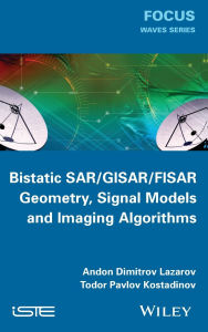 Title: Bistatic SAR / GISAR / FISAR Geometry, Signal Models and Imaging Algorithms / Edition 1, Author: Andon Dimitrov Lazarov