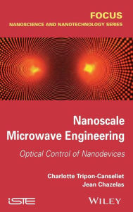 Title: Nanoscale Microwave Engineering: Optical Control of Nanodevices / Edition 1, Author: Charlotte Tripon-Canseliet