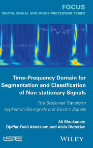 Title: Time-Frequency Domain for Segmentation and Classification of Non-stationary Signals: The Stockwell Transform Applied on Bio-signals and Electric Signals / Edition 1, Author: Ali Moukadem