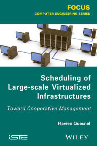 Title: Scheduling of Large-scale Virtualized Infrastructures: Toward Cooperative Management / Edition 1, Author: Flavien Quesnel