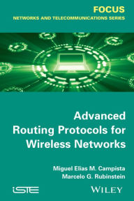 Title: Advanced Routing Protocols for Wireless Networks / Edition 1, Author: Miguel Elias Mitre Campista