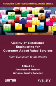 Title: Quality of Experience Engineering for Customer Added Value Services: From Evaluation to Monitoring / Edition 1, Author: Abdelhamid Mellouk