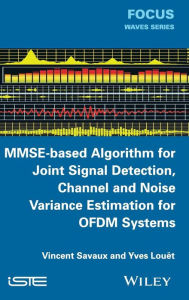 Title: MMSE-Based Algorithm for Joint Signal Detection, Channel and Noise Variance Estimation for OFDM Systems / Edition 1, Author: Vincent Savaux