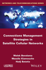 Title: Connections Management Strategies in Satellite Cellular Networks / Edition 1, Author: Malek Benslama