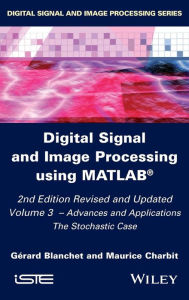 Title: Digital Signal and Image Processing using MATLAB, Volume 3: Advances and Applications, The Stochastic Case / Edition 2, Author: Gérard Blanchet