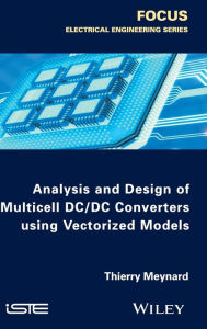 Title: Analysis and Design of Multicell DC/DC Converters Using Vectorized Models / Edition 1, Author: Thierry Meynard