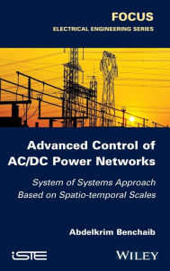 Title: Advanced Control of AC / DC Power Networks: System of Systems Approach Based on Spatio-temporal Scales / Edition 1, Author: Abdelkrim Benchaib