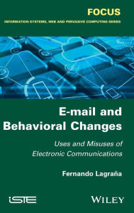 Title: E-mail and Behavioral Changes: Uses and Misuses of Electronic Communications / Edition 1, Author: Fernando Lagrana