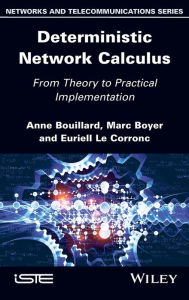 Title: Deterministic Network Calculus: From Theory to Practical Implementation / Edition 1, Author: Anne Bouillard