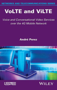 Title: VoLTE and ViLTE: Voice and Conversational Video Services over the 4G Mobile Network / Edition 1, Author: André Pérez