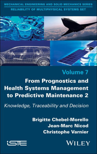 From Prognostics and Health Systems Management to Predictive Maintenance 2: Knowledge, Reliability and Decision / Edition 1