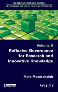 Title: Reflexive Governance for Research and Innovative Knowledge / Edition 1, Author: Marc Maesschalck