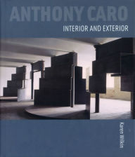 Title: Anthony Caro: Interior and Exterior, Author: Karen Wilkin