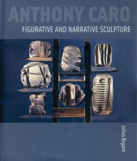 Title: Anthony Caro: Figurative and Narrative Sculpture, Author: Julius Bryant