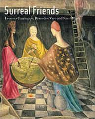 Title: Surreal Friends: Leonora Carrington, Remedios Varo and Kati Horna, Author: Stefan Van Raay