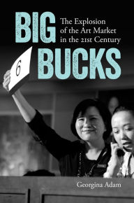 Title: Big Bucks: The Explosion of the Art Market in the 21st Century, Author: Georgina Adam