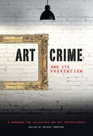 Title: Art Crime and its Prevention: A Handbook for Collectors and Art Professionals, Author: Arthur Tompkins