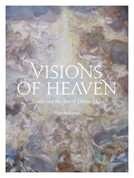 Title: Visions of Heaven: Dante and the Art of Divine Light, Author: Martin Kemp