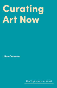 Title: Curating Art Now, Author: Lilian Cameron