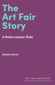 Title: The Art Fair Story: A Rollercoaster Ride, Author: Melanie Gerlis