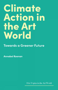Title: Climate Action in the Art World: Towards a Greener Future, Author: Annabel Keenan
