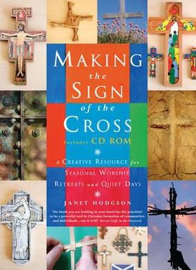 Making the Sign of the Cross: A Creative Resource for Seasonal Worship, Retreats and Quiet Days