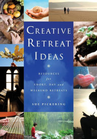 Title: Creative Retreat Ideas: Resources for Short, Day and Weekend Retreats, Author: Sue Pickering