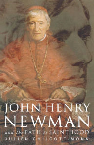 Title: John Henry Newman: The Path to Sainthood, Author: Julien Chilcott-Monk