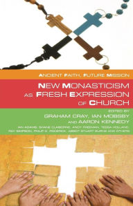 Title: Ancient Faith: Future Mission New Monasticism as Fresh Expressions of Church, Author: Graham Cray