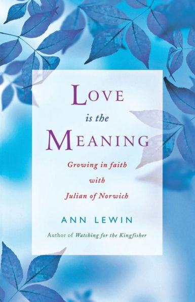 Love Is the Meaning: Growing Faith with Julian of Norwich