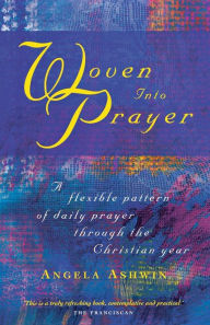 Title: Woven into Prayer: A Flexible Pattern of Daily Prayer through the Christian Year, Author: Angela Ashwin