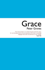 Title: Grace: The Free, Unconditional And Limitless Love Of God, Author: Peter Groves