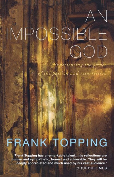 An Impossible God: Experiencing the Power of the Passion and Resurrection