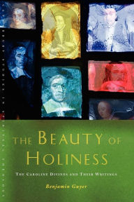 Title: The Beauty of Holiness: The Caroline Divines and their Writings, Author: Benjamin Guyer
