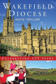 Title: Wakefield Diocese: Celebrating 125 years, Author: Kate Taylor