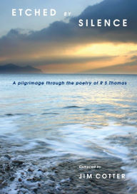 Title: Etched by Silence: A pilgrimage through the poetry of RS Thomas, Author: Jim Cotter