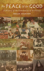 Title: For Peace and For Good: A History of the Community of St Francis, Author: Helen Stanton