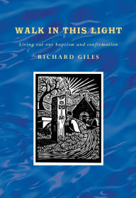 Title: Walk In This Light: Reflections on baptism and confirmation, Author: Giles
