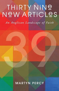 Title: Thirty Nine New Articles: An Anglican Landscape of Faith, Author: Martyn Percy