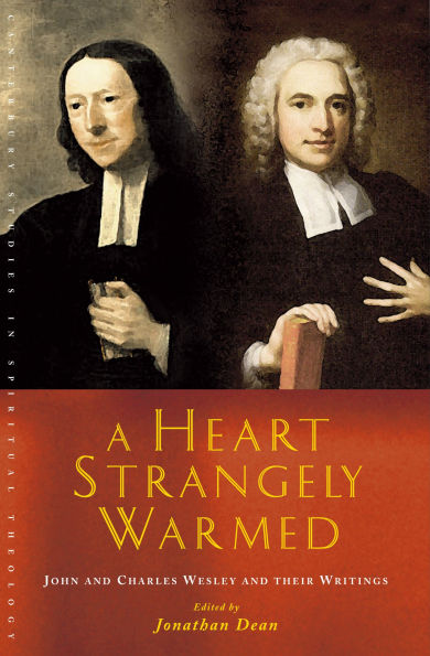 A Heart Strangely Warmed: John and Charles Wesley their Writings