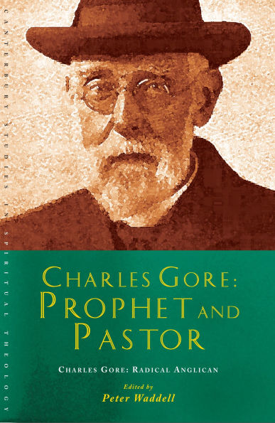 Charles Gore: Prophet and Pastor: Gore his writings