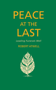 Title: Peace At The Last: Leading Funerals Well, Author: Atwell