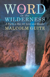 Title: Word in the Wilderness: A poem a day for Lent and Easter, Author: Malcolm Guite