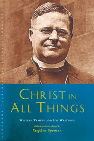 Title: Christ in All Things: William Temple and his Writings, Author: Spencer