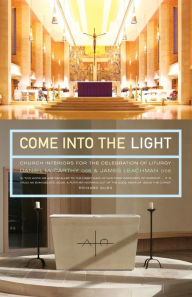 Title: Come Into the Light: Church Interiors for the Celebration of Liturgy, Author: Daniel McCarthy OSB