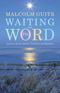 Title: Waiting on the Word: A poem a day for Advent, Christmas and Epiphany, Author: Malcolm Guite