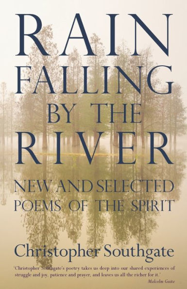 Rain Falling by the River: New and selected poems of the spirit